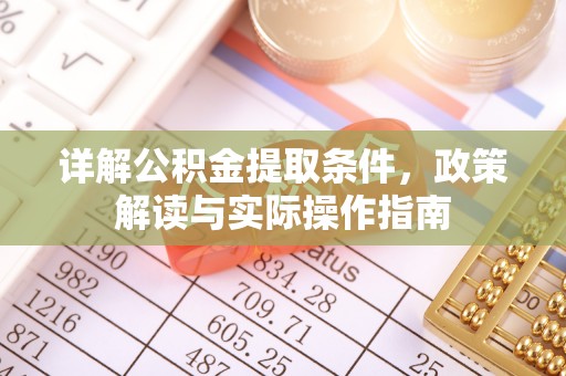 利津详解公积金提取条件，政策解读与实际操作指南