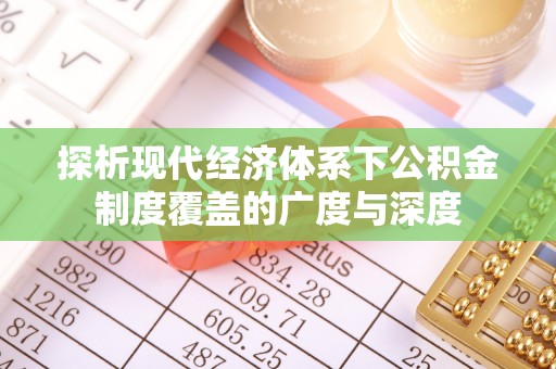 利津探析现代经济体系下公积金制度覆盖的广度与深度