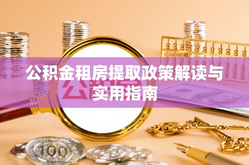 利津公积金租房提取政策解读与实用指南